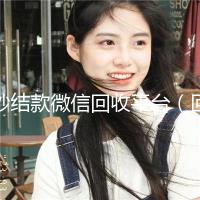 秒结款微信回收平台（回收微信秒结联系方式）