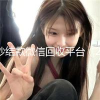 秒结款微信回收平台（24小时回收微信秒结平台）