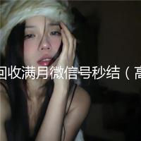 回收满月微信号秒结（高价回收一个月的微信）
